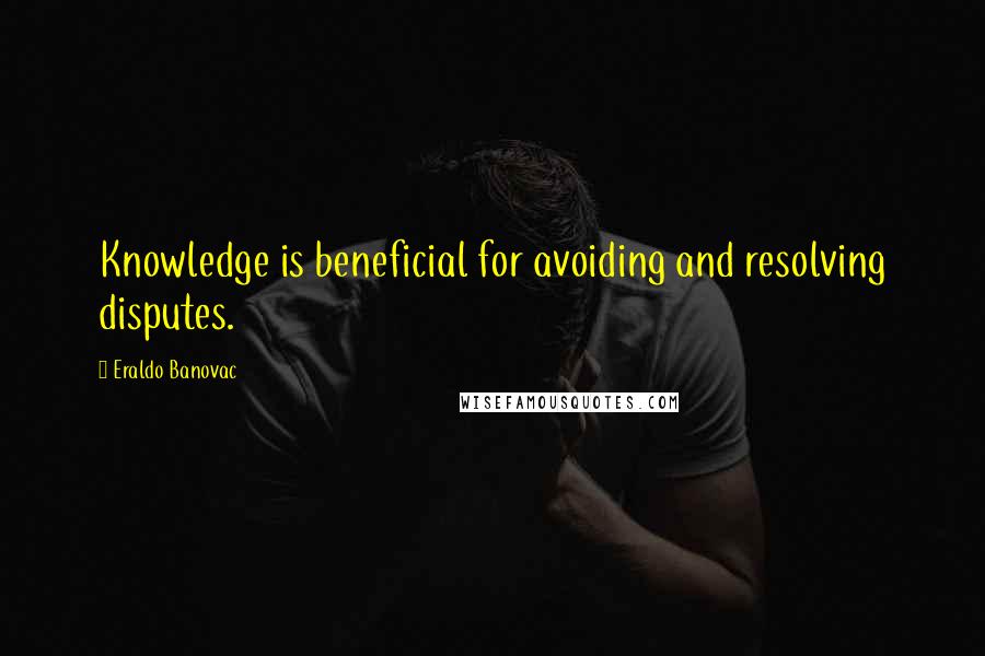 Eraldo Banovac Quotes: Knowledge is beneficial for avoiding and resolving disputes.
