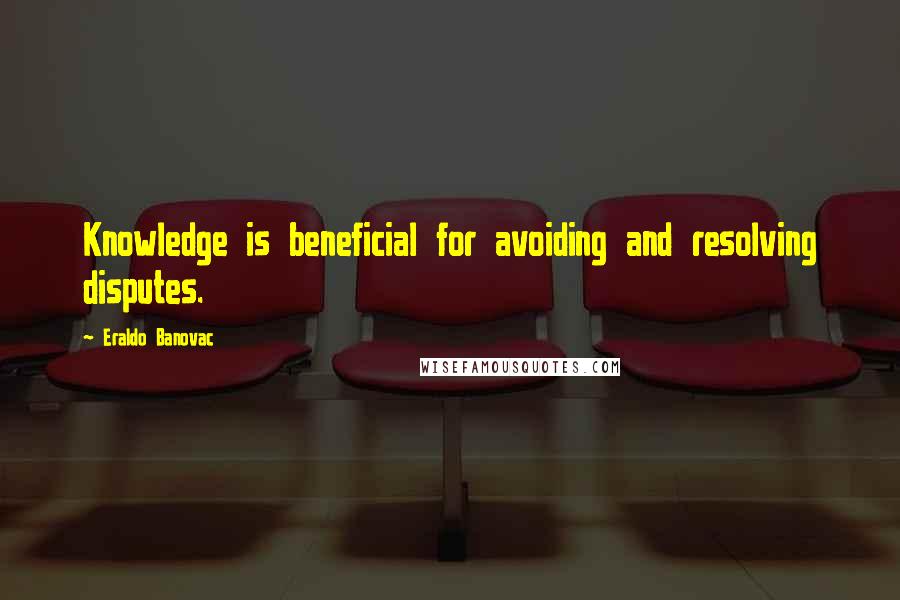 Eraldo Banovac Quotes: Knowledge is beneficial for avoiding and resolving disputes.