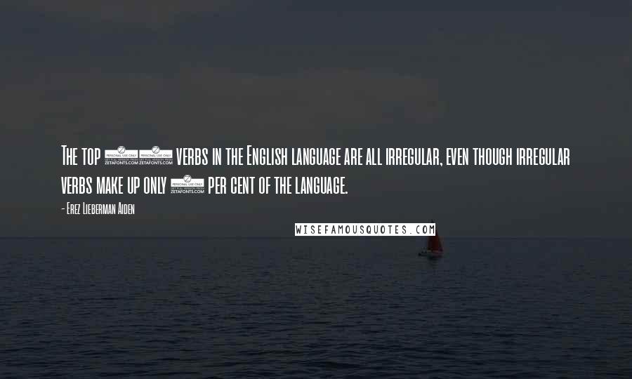 Erez Lieberman Aiden Quotes: The top 10 verbs in the English language are all irregular, even though irregular verbs make up only 3 per cent of the language.