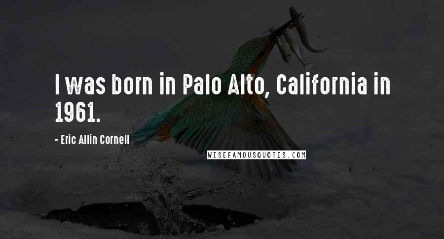 Eric Allin Cornell Quotes: I was born in Palo Alto, California in 1961.