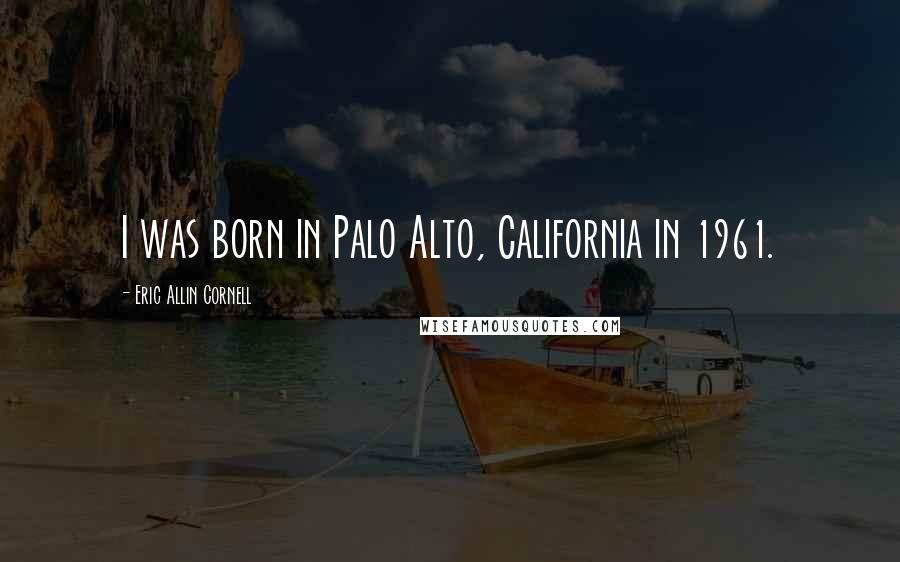 Eric Allin Cornell Quotes: I was born in Palo Alto, California in 1961.