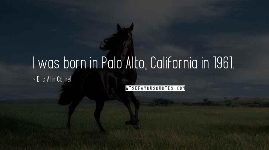 Eric Allin Cornell Quotes: I was born in Palo Alto, California in 1961.