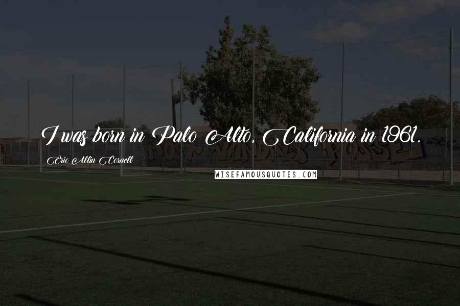 Eric Allin Cornell Quotes: I was born in Palo Alto, California in 1961.