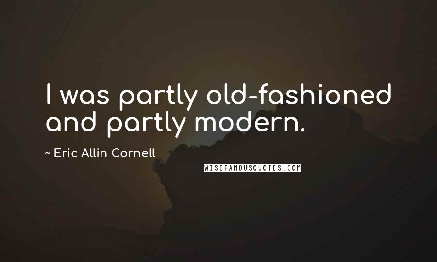 Eric Allin Cornell Quotes: I was partly old-fashioned and partly modern.