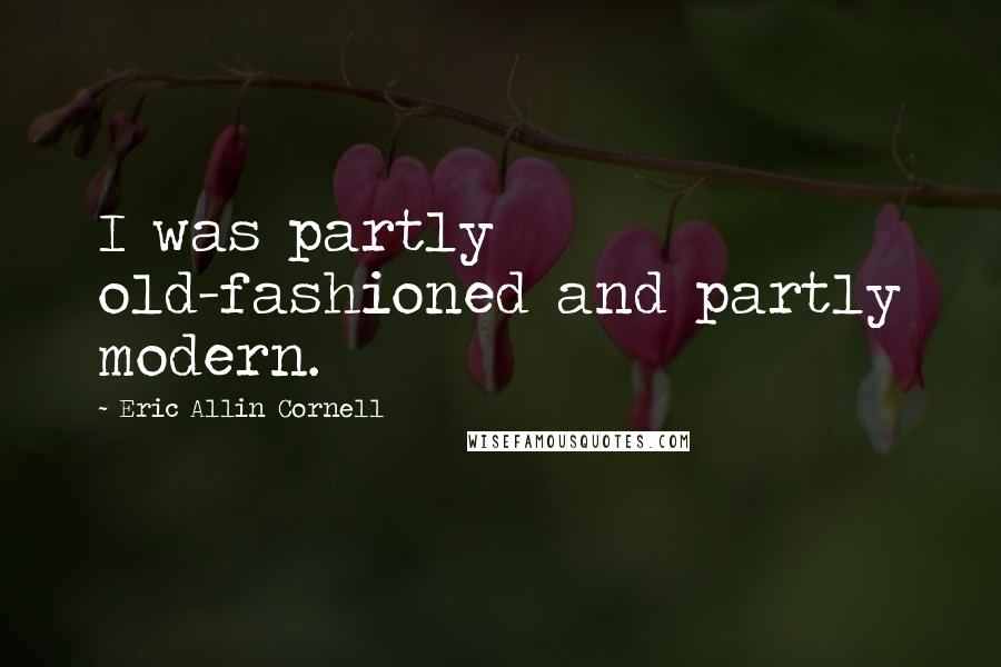 Eric Allin Cornell Quotes: I was partly old-fashioned and partly modern.