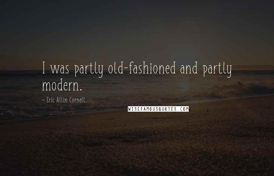 Eric Allin Cornell Quotes: I was partly old-fashioned and partly modern.