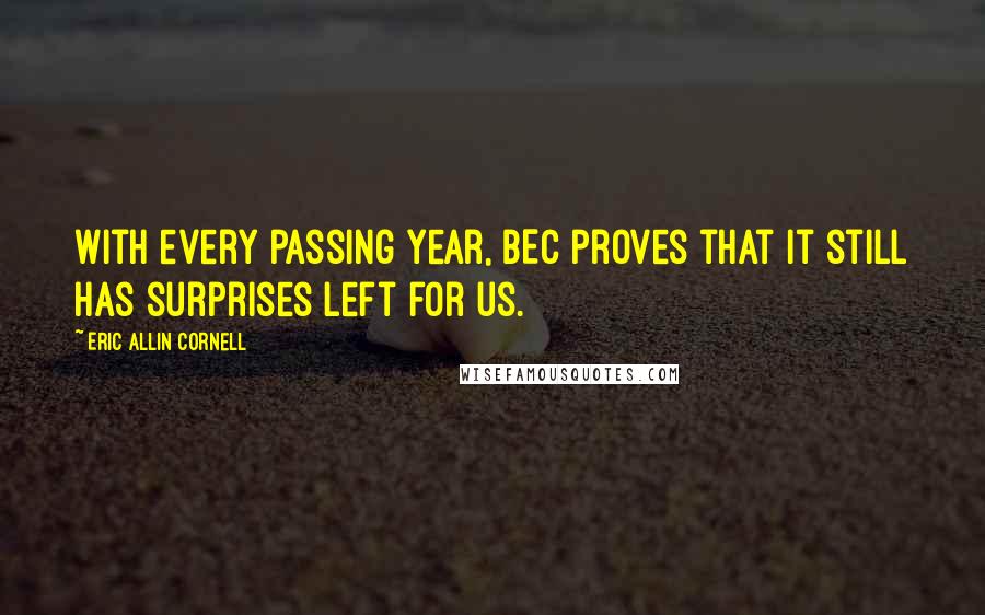 Eric Allin Cornell Quotes: With every passing year, BEC proves that it still has surprises left for us.