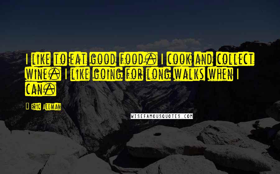 Eric Allman Quotes: I like to eat good food. I cook and collect wine. I like going for long walks when I can.