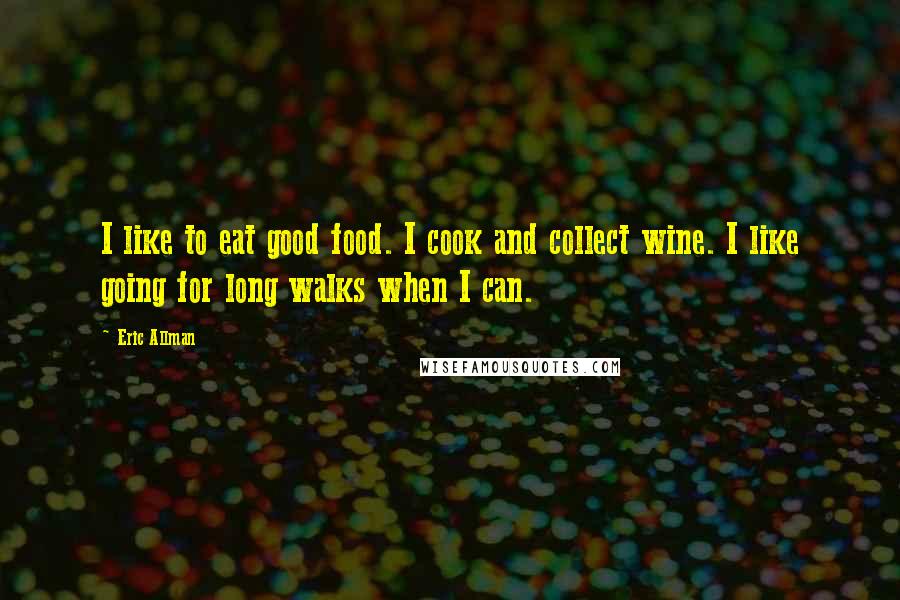 Eric Allman Quotes: I like to eat good food. I cook and collect wine. I like going for long walks when I can.