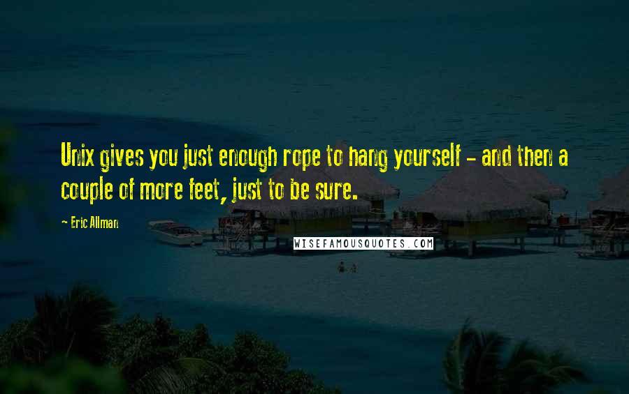 Eric Allman Quotes: Unix gives you just enough rope to hang yourself - and then a couple of more feet, just to be sure.