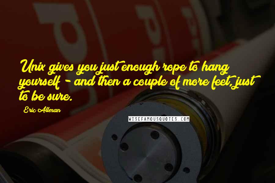 Eric Allman Quotes: Unix gives you just enough rope to hang yourself - and then a couple of more feet, just to be sure.