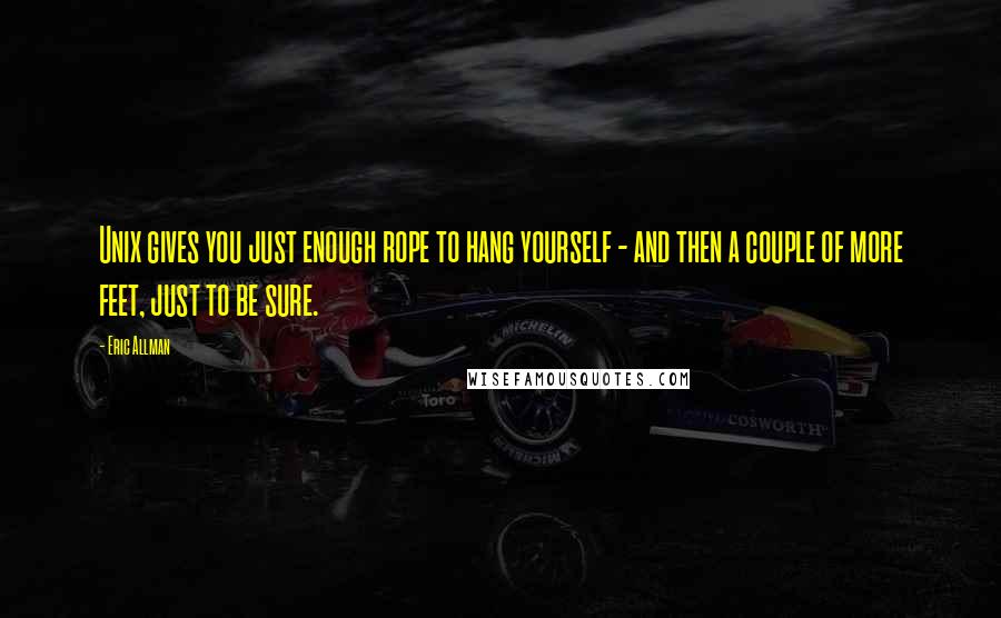 Eric Allman Quotes: Unix gives you just enough rope to hang yourself - and then a couple of more feet, just to be sure.