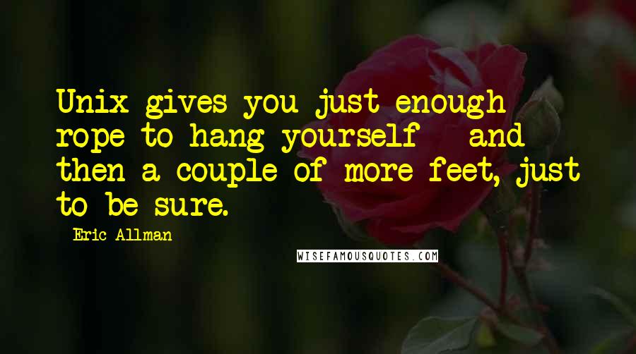 Eric Allman Quotes: Unix gives you just enough rope to hang yourself - and then a couple of more feet, just to be sure.