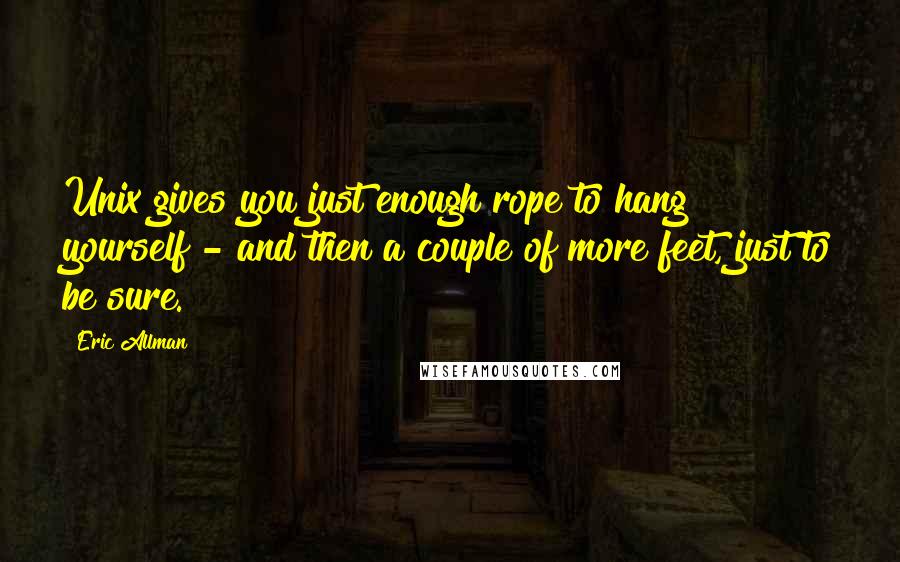 Eric Allman Quotes: Unix gives you just enough rope to hang yourself - and then a couple of more feet, just to be sure.