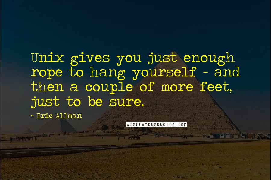 Eric Allman Quotes: Unix gives you just enough rope to hang yourself - and then a couple of more feet, just to be sure.
