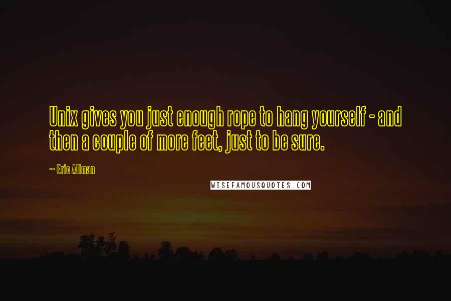 Eric Allman Quotes: Unix gives you just enough rope to hang yourself - and then a couple of more feet, just to be sure.