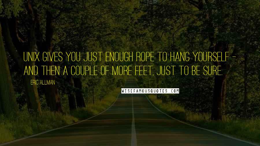 Eric Allman Quotes: Unix gives you just enough rope to hang yourself - and then a couple of more feet, just to be sure.