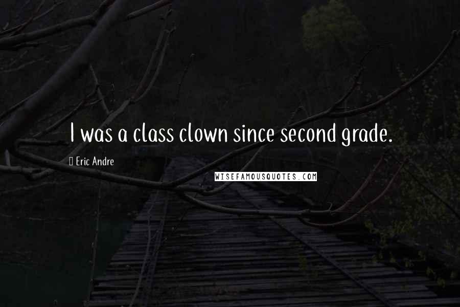 Eric Andre Quotes: I was a class clown since second grade.