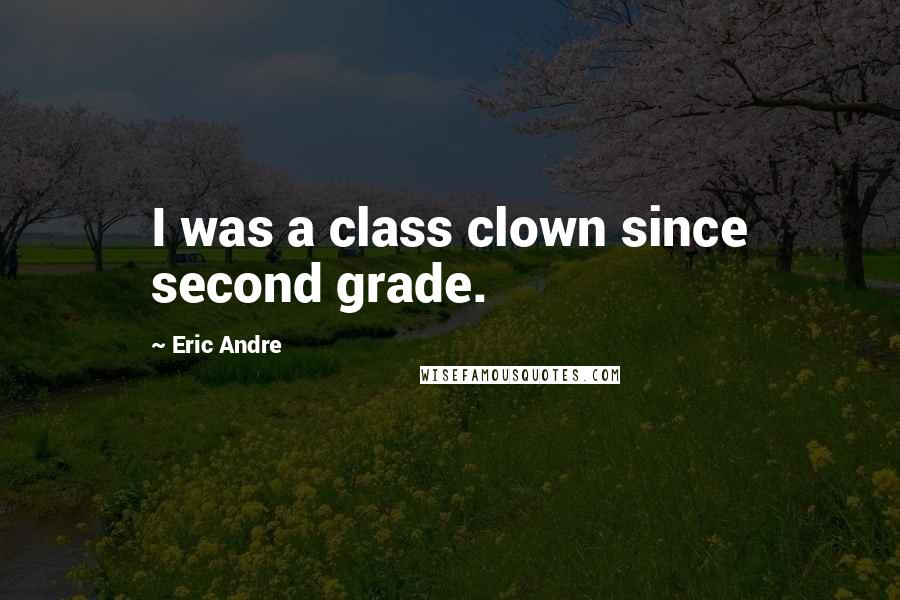 Eric Andre Quotes: I was a class clown since second grade.