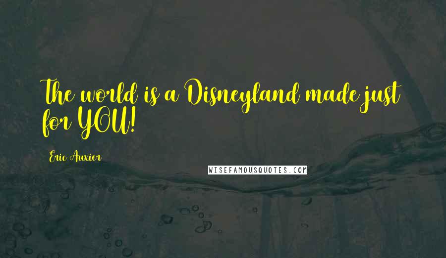 Eric Auxier Quotes: The world is a Disneyland made just for YOU!