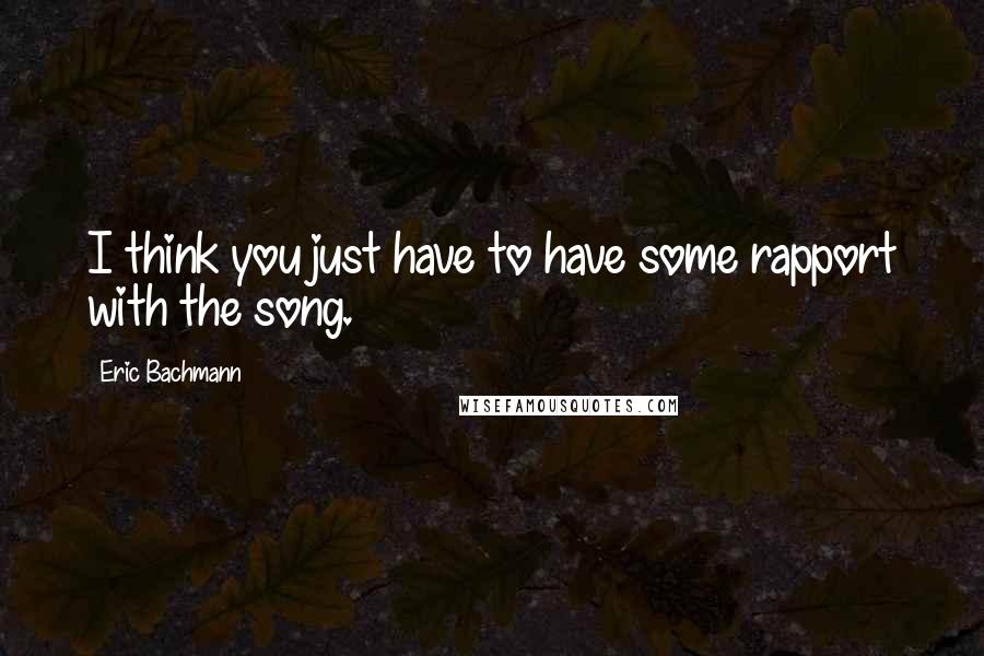 Eric Bachmann Quotes: I think you just have to have some rapport with the song.