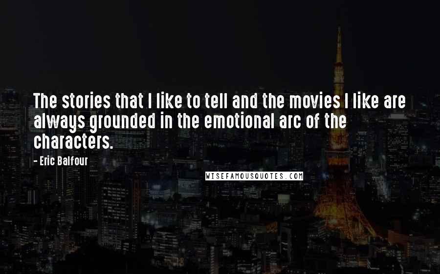 Eric Balfour Quotes: The stories that I like to tell and the movies I like are always grounded in the emotional arc of the characters.