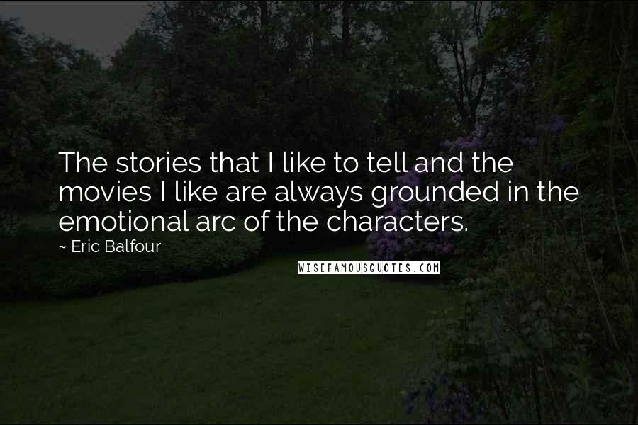 Eric Balfour Quotes: The stories that I like to tell and the movies I like are always grounded in the emotional arc of the characters.