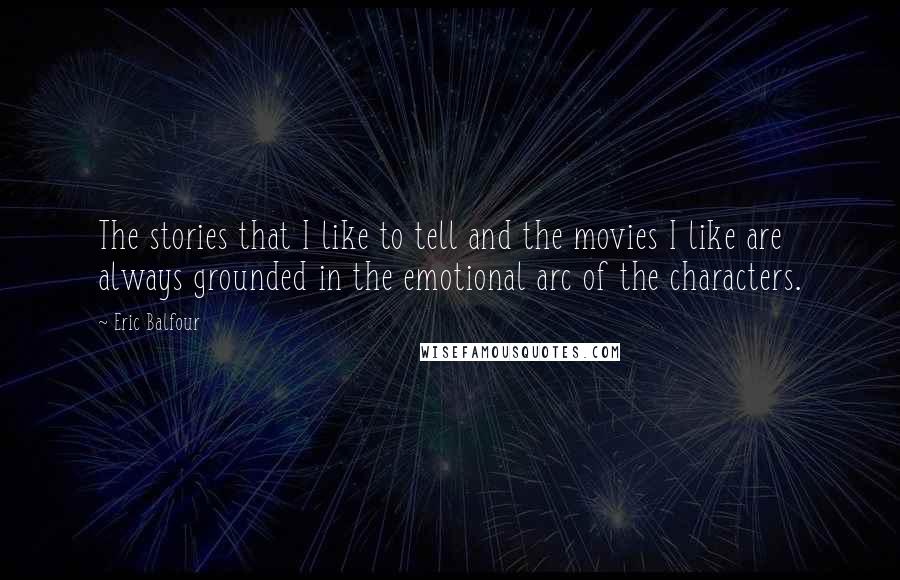 Eric Balfour Quotes: The stories that I like to tell and the movies I like are always grounded in the emotional arc of the characters.