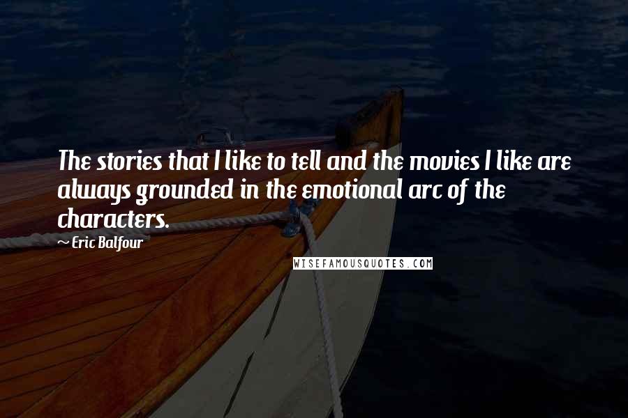 Eric Balfour Quotes: The stories that I like to tell and the movies I like are always grounded in the emotional arc of the characters.