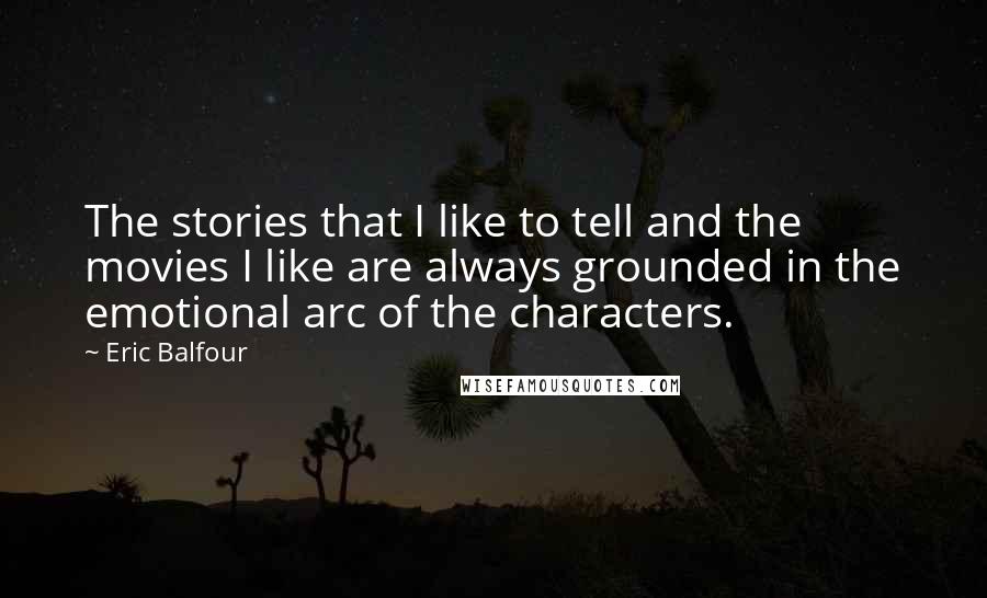 Eric Balfour Quotes: The stories that I like to tell and the movies I like are always grounded in the emotional arc of the characters.