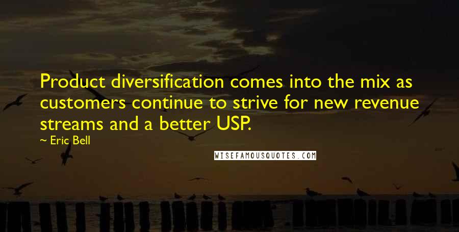 Eric Bell Quotes: Product diversification comes into the mix as customers continue to strive for new revenue streams and a better USP.