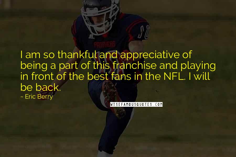 Eric Berry Quotes: I am so thankful and appreciative of being a part of this franchise and playing in front of the best fans in the NFL. I will be back.