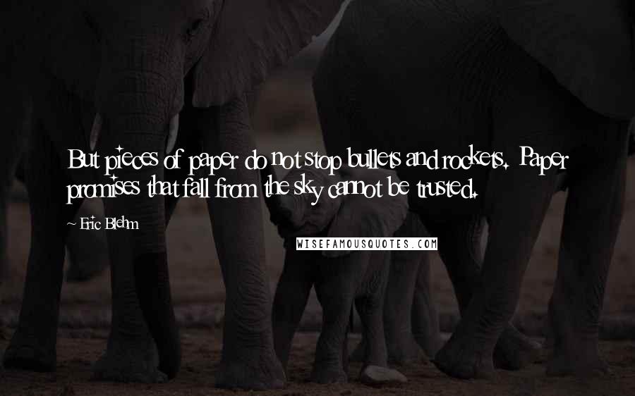 Eric Blehm Quotes: But pieces of paper do not stop bullets and rockets. Paper promises that fall from the sky cannot be trusted.