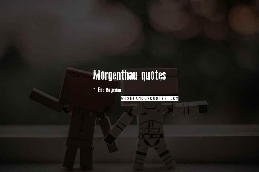 Eric Bogosian Quotes: Morgenthau quotes