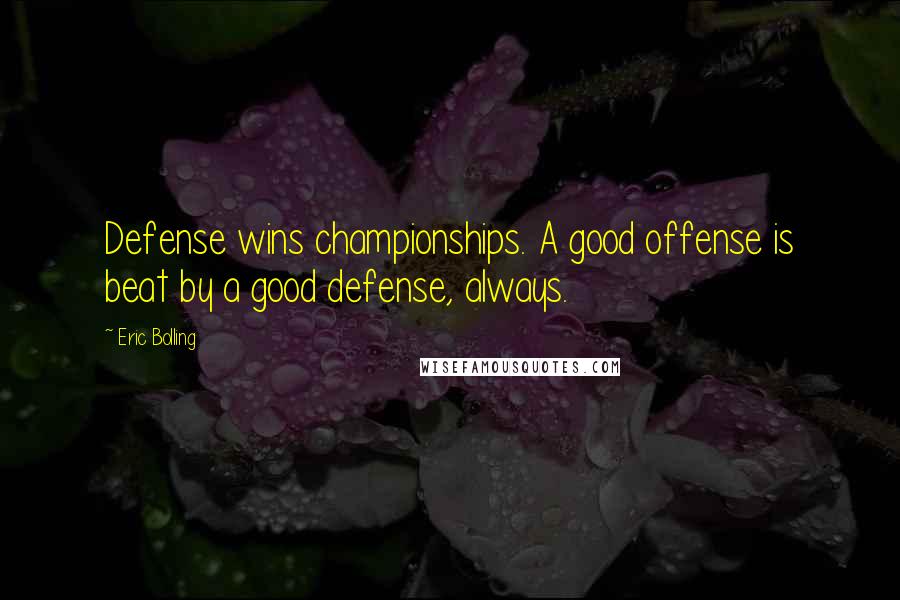 Eric Bolling Quotes: Defense wins championships. A good offense is beat by a good defense, always.