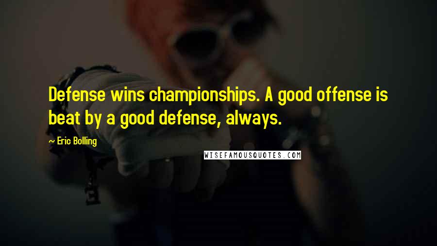 Eric Bolling Quotes: Defense wins championships. A good offense is beat by a good defense, always.