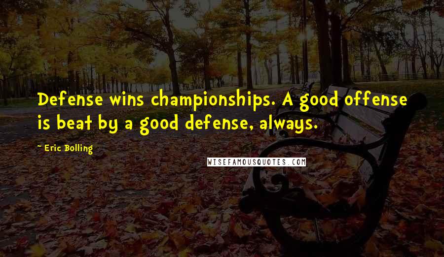 Eric Bolling Quotes: Defense wins championships. A good offense is beat by a good defense, always.