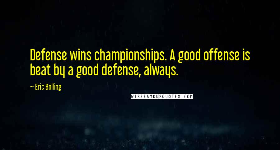 Eric Bolling Quotes: Defense wins championships. A good offense is beat by a good defense, always.