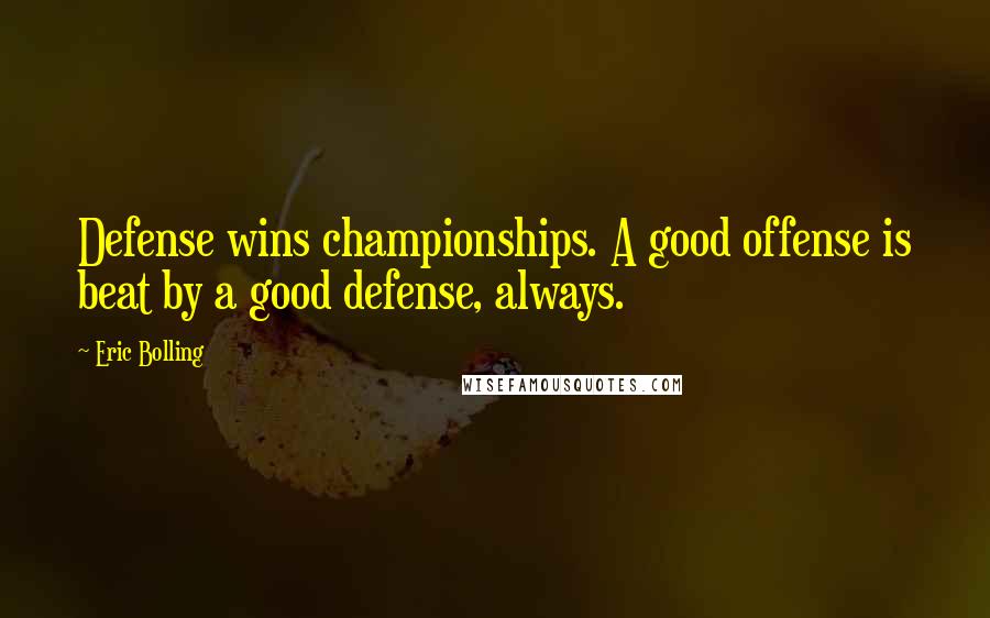 Eric Bolling Quotes: Defense wins championships. A good offense is beat by a good defense, always.