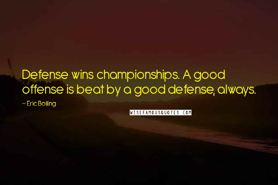 Eric Bolling Quotes: Defense wins championships. A good offense is beat by a good defense, always.