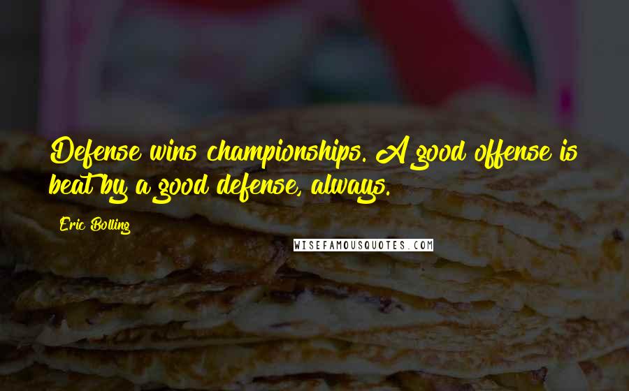 Eric Bolling Quotes: Defense wins championships. A good offense is beat by a good defense, always.