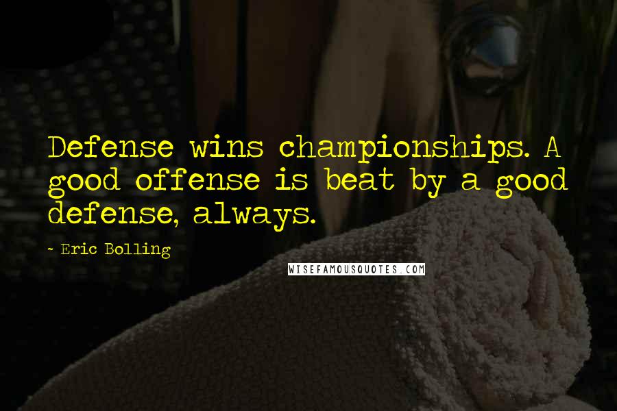 Eric Bolling Quotes: Defense wins championships. A good offense is beat by a good defense, always.