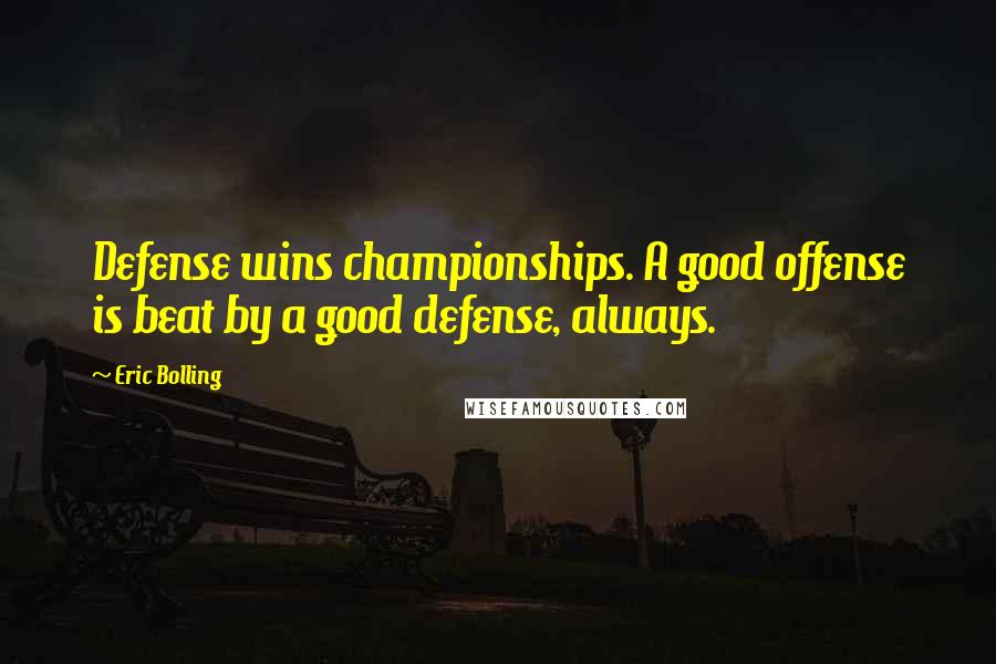 Eric Bolling Quotes: Defense wins championships. A good offense is beat by a good defense, always.