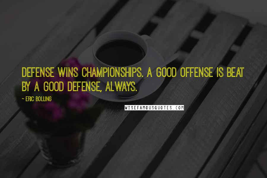 Eric Bolling Quotes: Defense wins championships. A good offense is beat by a good defense, always.