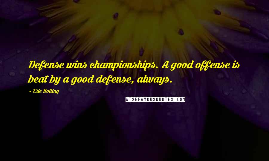 Eric Bolling Quotes: Defense wins championships. A good offense is beat by a good defense, always.