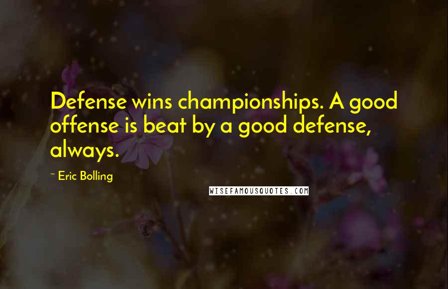 Eric Bolling Quotes: Defense wins championships. A good offense is beat by a good defense, always.