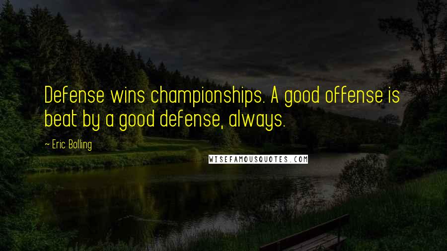 Eric Bolling Quotes: Defense wins championships. A good offense is beat by a good defense, always.