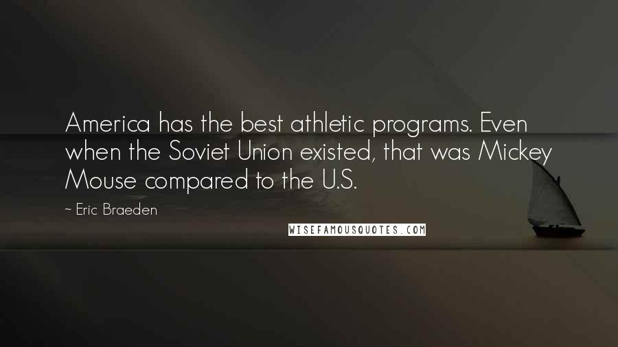 Eric Braeden Quotes: America has the best athletic programs. Even when the Soviet Union existed, that was Mickey Mouse compared to the U.S.