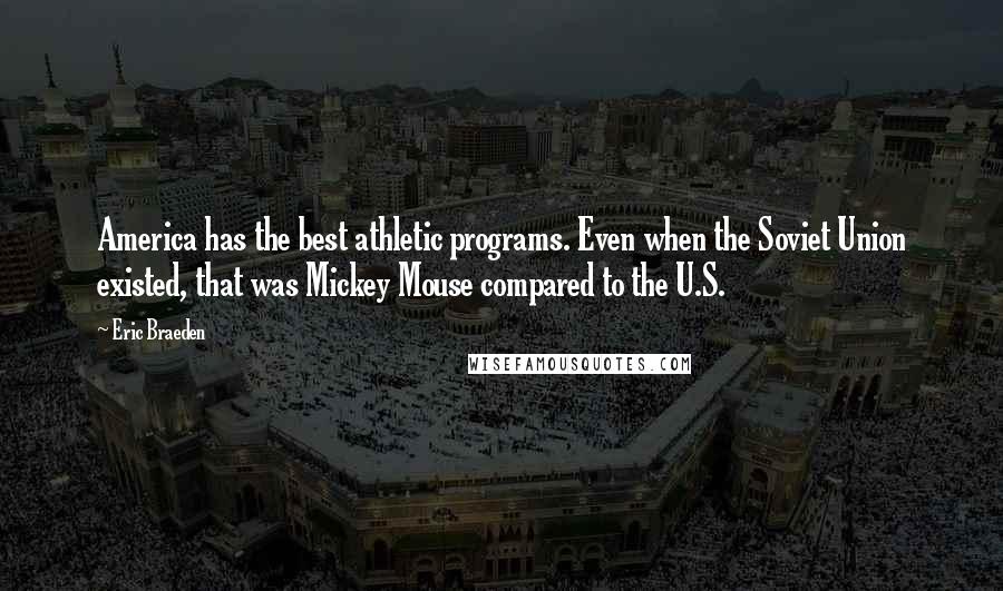 Eric Braeden Quotes: America has the best athletic programs. Even when the Soviet Union existed, that was Mickey Mouse compared to the U.S.