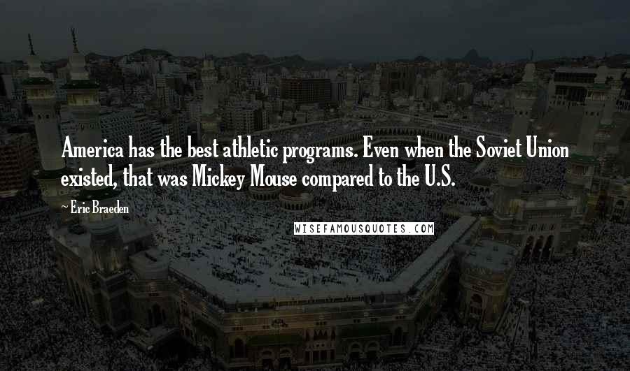 Eric Braeden Quotes: America has the best athletic programs. Even when the Soviet Union existed, that was Mickey Mouse compared to the U.S.